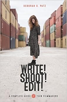 WRITE! SHOOT! EDIT!: The Complete Guide for Teen Filmmakers