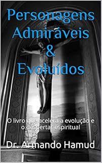 Livro Personagens Admiráveis & Evoluídos: O livro que acelera a evolução e o despertar espiritual