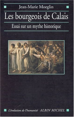Bourgeois de Calais (Les) (L'Evolution de L'Humanite,) (English and French Edition) by Jean-Marie Moeglin