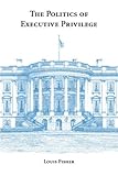 The Politics of Executive Privilege, Fisher, Louis, 0890895414