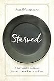 Starved: A Nutrition Doctor's Journey from Empty to