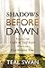 Shadows Before Dawn: Finding the Light of Self-Love Through Your Darkest Times