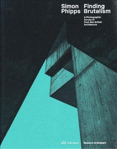 Simon Phipps Finding Brutalism: A Photographic Survey of Post-War British Architecture