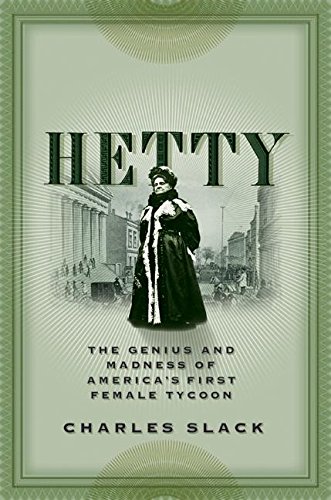 Hetty: The Genius and Madness of America s First Female Tycoon