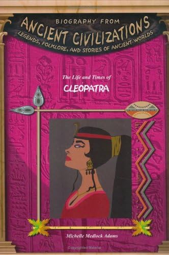 The Life & Times Of Cleopatra (Biography from Ancient Civilizations) (Biography from Ancient Civilizations: Legends, Folklore, and Stories of Ancient Worlds)