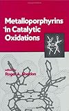 Metalloporphyrins in Catalytic Oxidations, , 0824792289