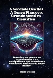 Livro A Verdade Oculta: A Terra Plana e a Grande Mentira Científica: Descubra as provas, os experimentos e as manipulações que escondem a verdadeira natureza do nosso mundo.