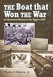 The Boat that Won the War: An Illustrated History of the Higgins LCVP by Charles C. Roberts