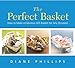 The Perfect Basket: How to Make a Fabulous Gift Basket for Any Occasion by Diane Phillips