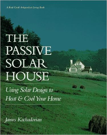 The Passive Solar House: Using Solar Design to Heat and Cool Your Home (Real Goods Independent Living Book), by James Kachadorian