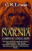 THE CHRONICLES OF NARNIA &ndash; Complete Collection: The Lion, the Witch and the Wardrobe + Prince Caspian + The Voyage of the Dawn Treader + The Silver Chair ... Battle&hellip;: Classics of Children's Literature