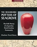 The Remarkable Potters of Seagrove: The Folk Pottery of a Legendary North Carolina Community (A Lark Ceramics Book)