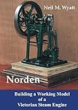 Norden: Building a Working Model Victorian Steam Engine: A Workshop Handbook for Model Engineers by Neil M. Wyatt