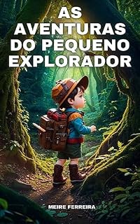 Livro As Aventuras do Pequeno Explorador: A emocionante jornada de um jovem explorador na floresta em busca de conhecimento