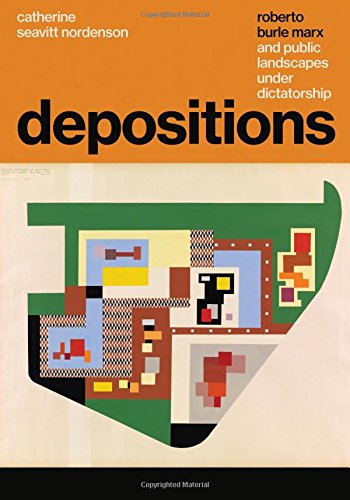 Depositions: Roberto Burle Marx and Public Landscapes under Dictatorship by Catherine Seavitt Nordenson