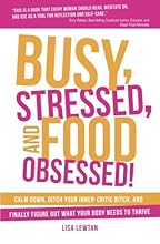 Busy, Stressed, and Food Obsessed!: Calm Down, Ditch Your Inner-Critic Bitch, and Finally Figure Out What Your Body Needs to Thrive