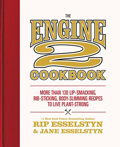 The Engine 2 Cookbook: More than 130 Lip-Smacking, Rib-Sticking, Body-Slimming Recipes to Live Plant-Strong by Rip Esselstyn