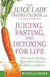 Juicing, Fasting, and Detoxing for Life: Unleash the Healing Power of Fresh Juices and Cleansing Die by 