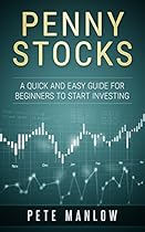 Penny Stocks: A Quick and Easy Guide for Beginners to Start Investing Penny Stocks: A Quick and Easy Guide for Beginners to Start Investing