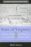 State of Virginity: Gender, Religion, and Politics in an Early Modern Catholic State (Social History, Popular Culture, and Politics in Germany)