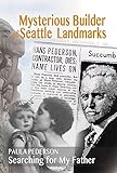 Mysterious Builder of Seattle Landmarks: Searching for My Father by Paula Pederson