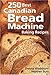 250 Best Canadian Bread Machine Baking Recipes by 