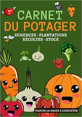 Carnet Du Potager Le Journal A Remplir Pour Le Suivi Des Cultures De Legumes Du Potager 110 Pages A Completer Pour Suivre L Entretien Du Jardin Pour Noel Ou Un Anniversaire
