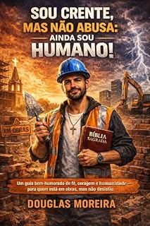 Livro Sou Crente, Mas Não Abusa: Ainda sou Humano!: Um guia bem-humorado de fé, coragem e humanidade — para quem está em obras, mas não desistiu.