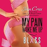 Image de My Pain Woke Me Up - Bliss: A Survivor's Tale of Love, Life, Breast Cancer & the Pursuit of Happiness