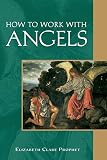 How To Work With Angels (Pocket Guide to Practical Spirituality) by Elizabeth Clare Prophet