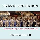 Events You Design: The Ultimate Party and Banquet Handbook by 