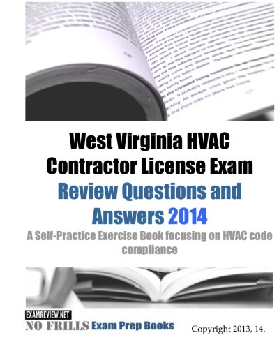 West Virginia HVAC Contractor License Exam Review Questions and Answers 2014: A Self-Practice ...