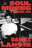 Soul Mining: A Musical Life by Daniel Lanois