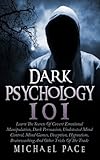 Dark Psychology 101: Learn The Secrets Of Covert Emotional Manipulation, Dark Persuasion, Undetected Mind Control, Mind Games, Deception, Hypnotism, Brainwashing And Other Tricks Of The Trade