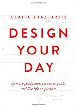 Design Your Day: Be More Productive, Set Better Goals, and Live Life On Purpose