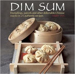 Dim Sum: Dumplings, parcels and other delectable Chinese snacks in 25 authentic recipes, by Terry Tan Dim Sum: Dumplings, parcels and other delectable Chinese snacks in 25 authentic recipes, by Terry Tan