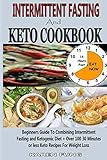 Intermittent Fasting And Keto Cookbook: Beginners Guide To Combining Intermittent Fasting and Ketoge by 