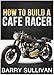 How to Build Your Own Cafe Racer
