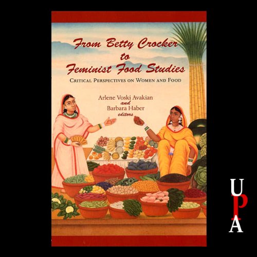 From Betty Crocker to Feminist Food Studies: Critical Perspectives on Women and Food