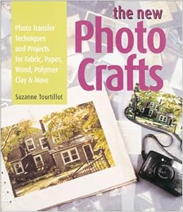 The New Photo Crafts Photo Transfer Techniques And Projects For Fabric Paper Wood Polymer Clay More Tourtillott Suzanne J E 9781579902032 Amazon Com Books