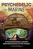 Psychedelic Marine: A Transformational Journey from Afghanistan to the Amazon by Alex Seymour