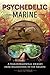 Psychedelic Marine: A Transformational Journey from Afghanistan to the Amazon by Alex Seymour