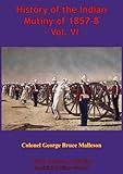 History of the Indian Mutiny of 1857-8 - Vol. VI