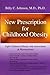 New Prescription for Childhood Obesity by MD, Ph.D. Billy C Johnson