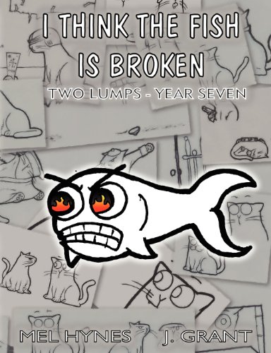 I Think the Fish is Broken: Two Lumps Year 7 by Mel Hynes