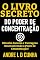 Livro O LIVRO SECRETO DO PODER DE CONCENTRAÇÃO: Obtenha Sucesso e Vantagens Desenvolvendo Poder de Concentração!