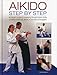 Aikido: Step By Step: An Expert Course On Mastering The Techniques Of This Powerful Martial Art, Shown In Over 500 Photographs