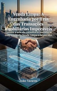 Livro Venda Limpa: A Engenharia por Trás das Transações Imobiliárias Impecáveis: Domine a arte da consultoria imobiliária com o método Venda Limpa e fature alto