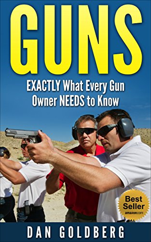 Guns: EXACTLY What Every Gun Owner NEEDS to Know (Self-Defense, Security, Hunting, Sport, Police, Gun Book, Gun, Guns, Gun Guide)