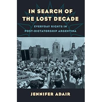 In Search of the Lost Decade: Everyday Rights in Post-Dictatorship Argentina